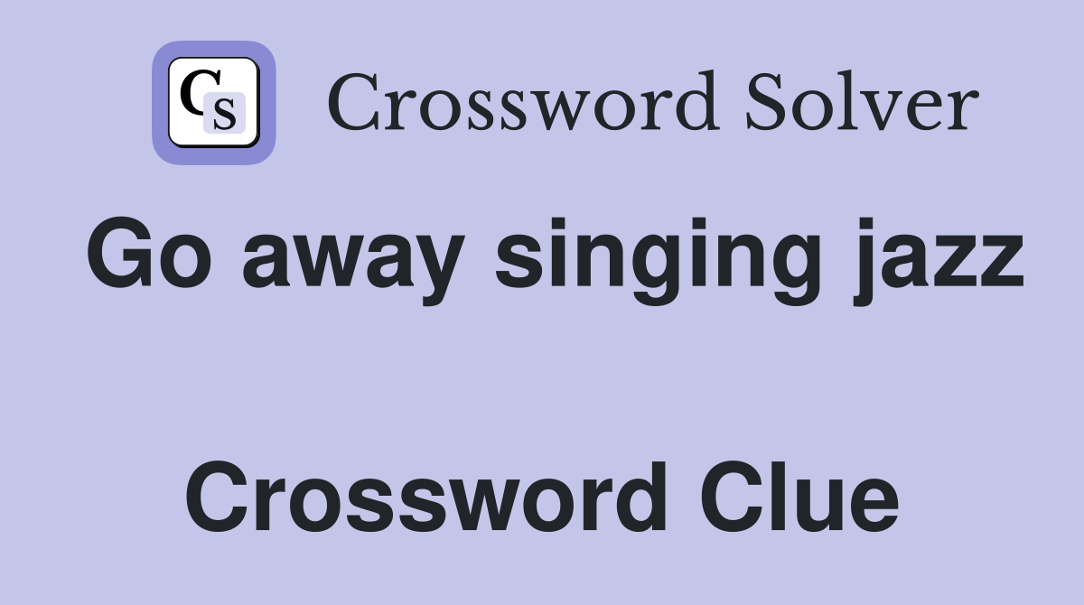 Go away singing jazz  Crossword Clue