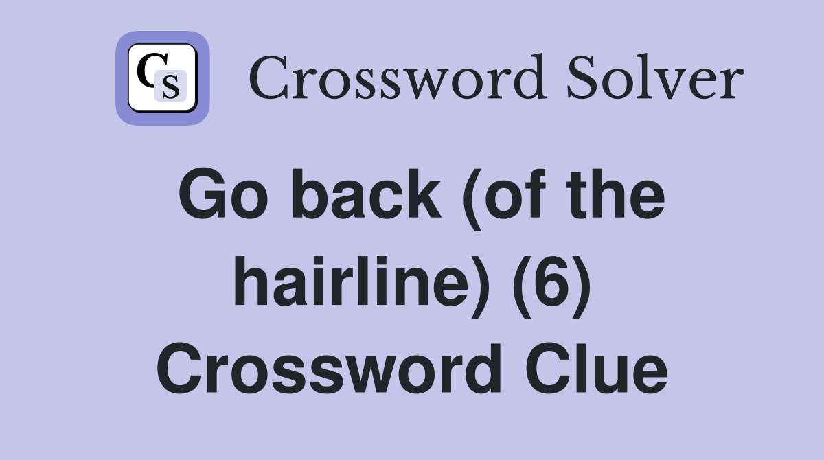 Go back (of the hairline) (6) Crossword Clue