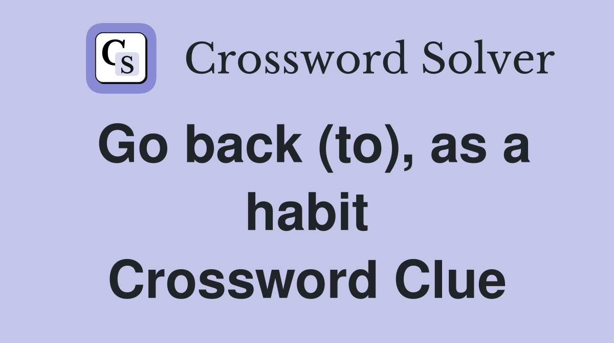 Go back (to), as a habit Crossword Clue