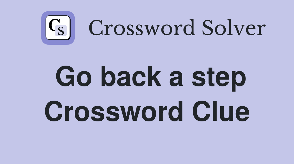 Go back a step Crossword Clue
