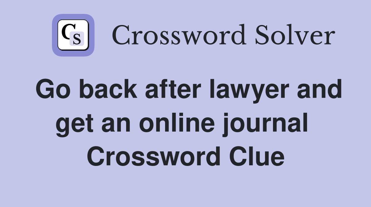 Go back after lawyer and get an online journal  Crossword Clue