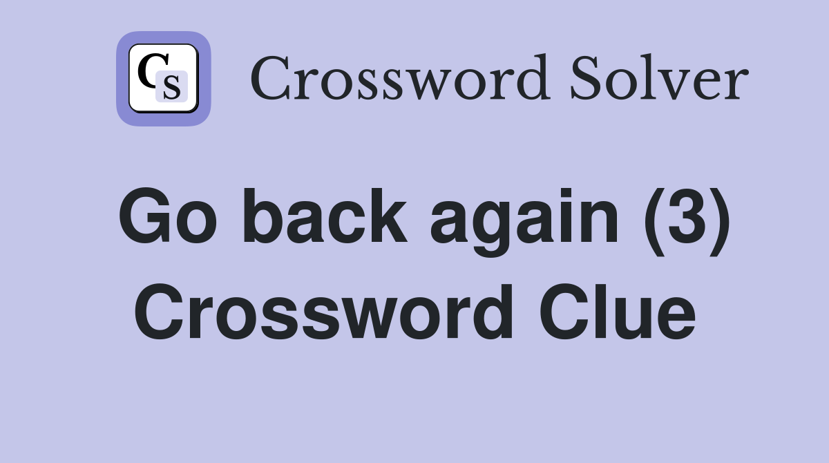 Go back again (3) Crossword Clue