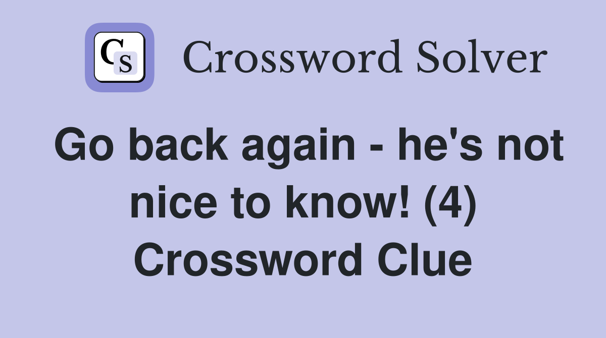 Go back again - he's not nice to know! (4) Crossword Clue