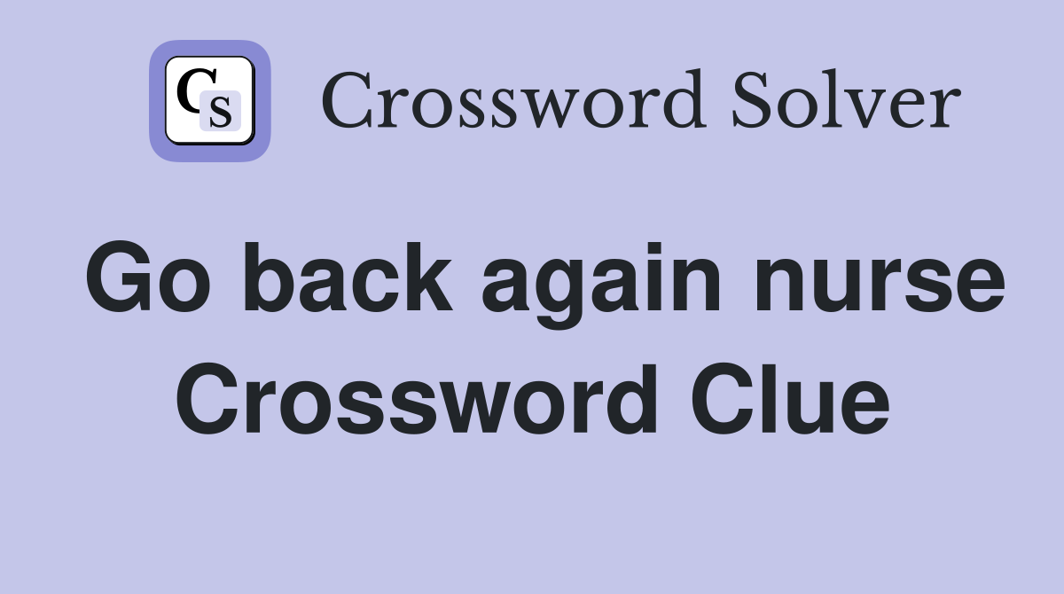 Go back again nurse Crossword Clue