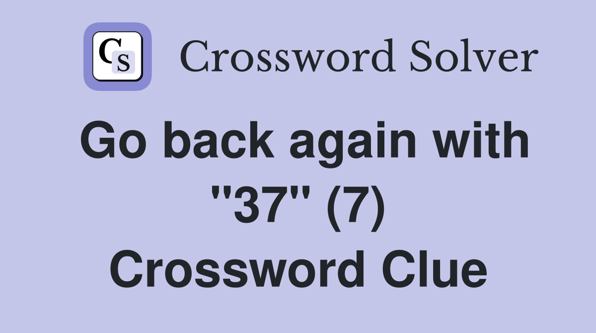 Go back again with "37" (7) Crossword Clue