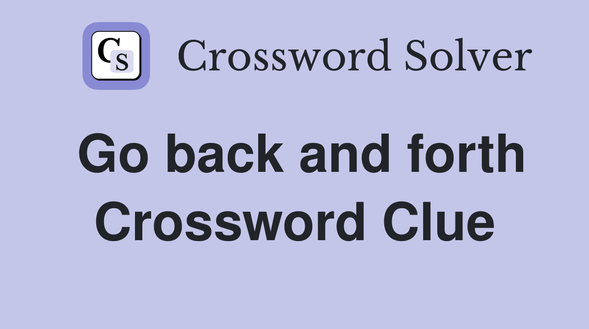 Go back and forth Crossword Clue Answers Crossword Solver