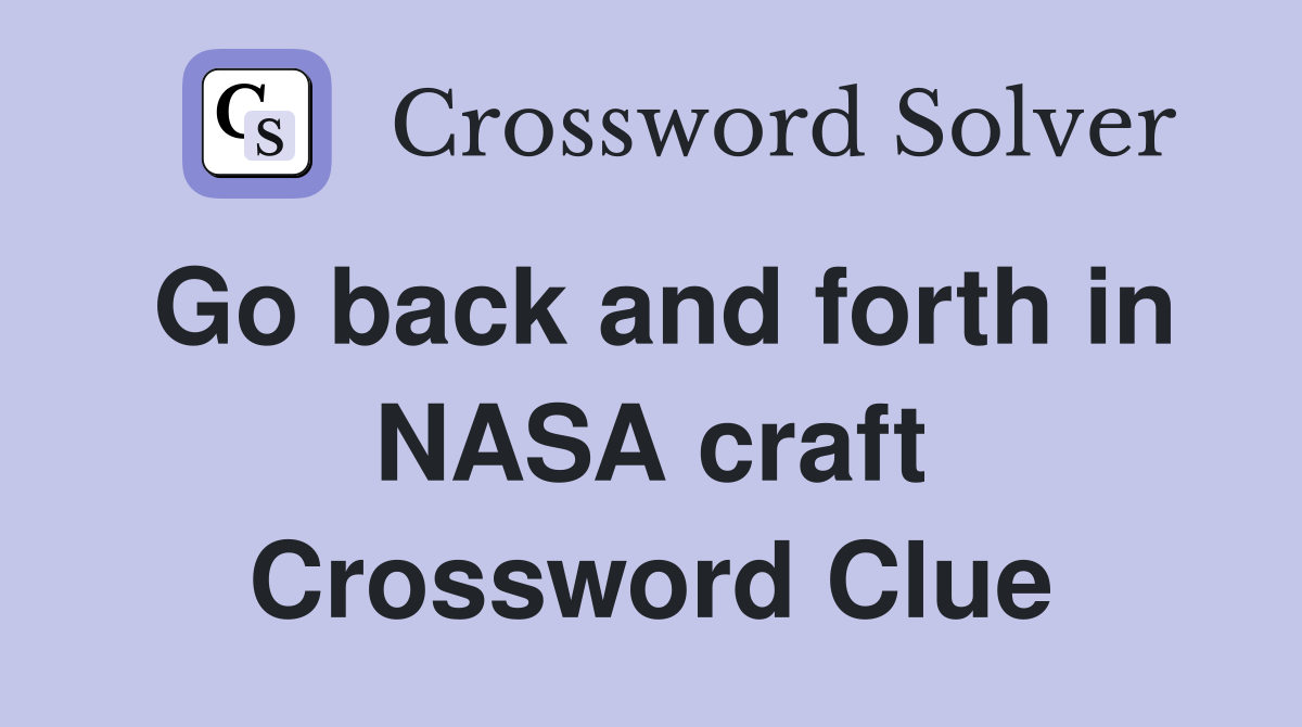 Go back and forth in NASA craft Crossword Clue