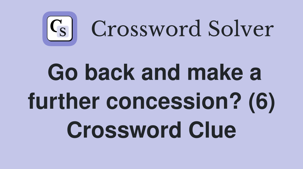 Go back and make a further concession? (6) Crossword Clue