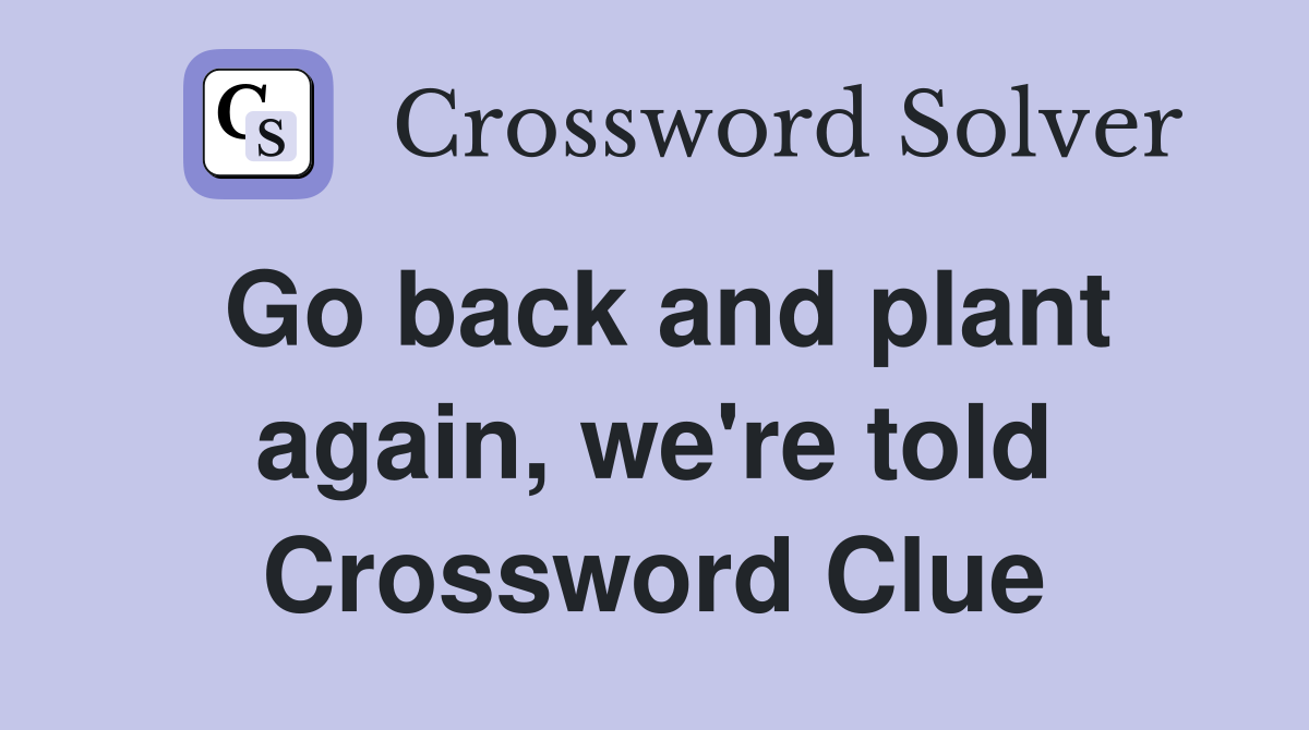Go back and plant again, we're told Crossword Clue
