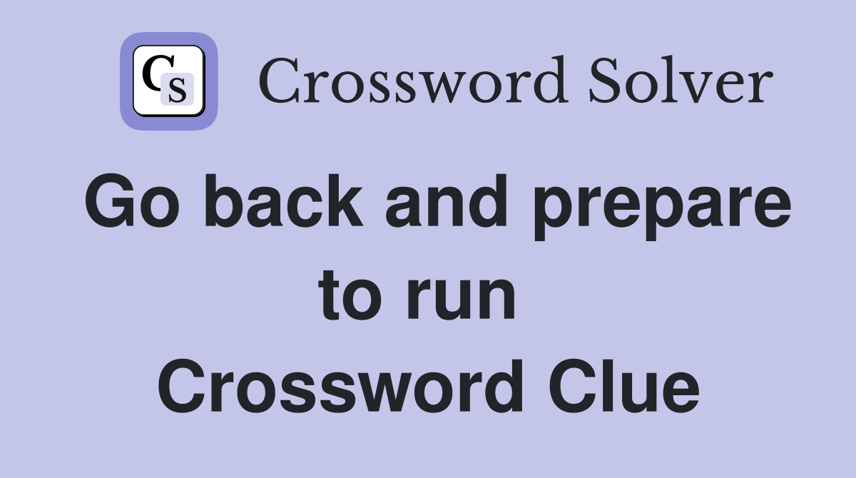 Go back and prepare to run  Crossword Clue