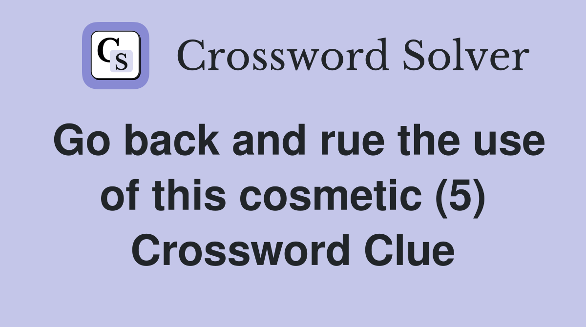 Go back and rue the use of this cosmetic (5) Crossword Clue