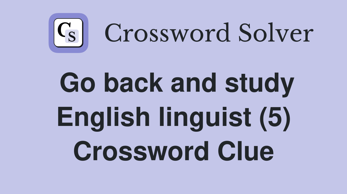 Go back and study English linguist (5) Crossword Clue