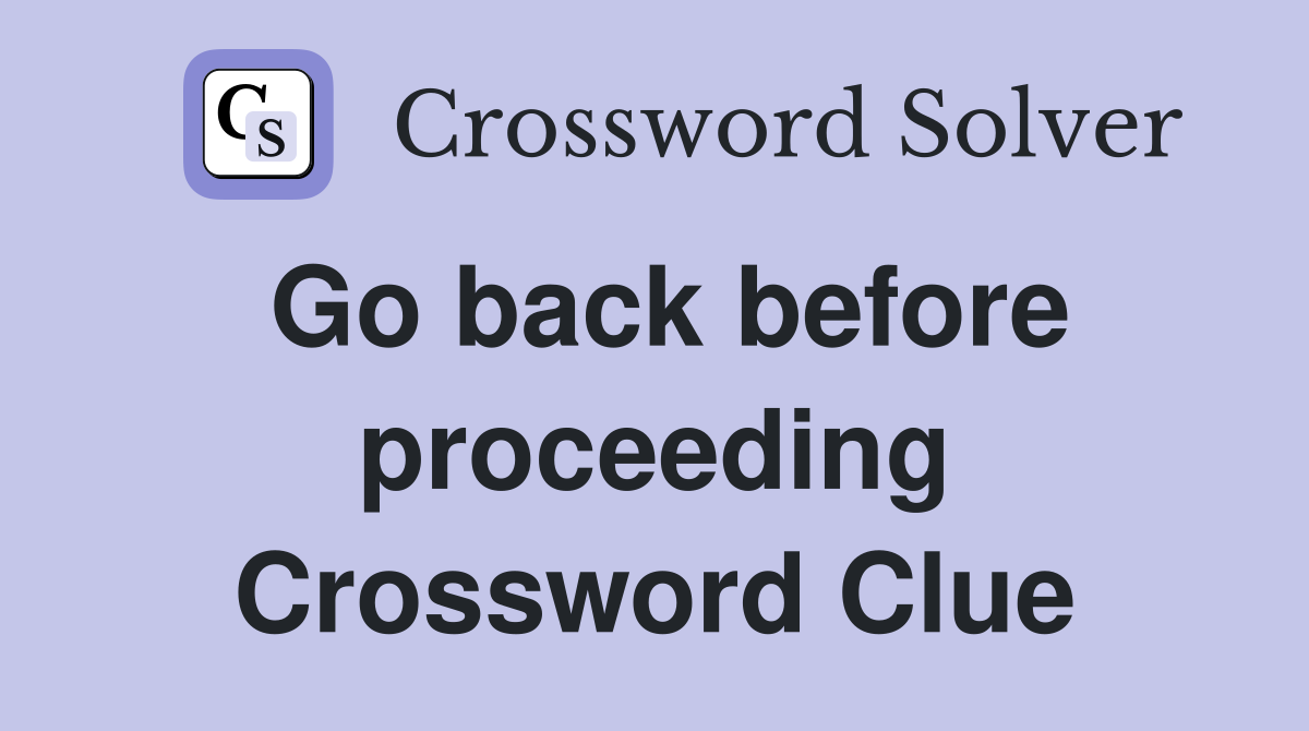 Go back before proceeding Crossword Clue