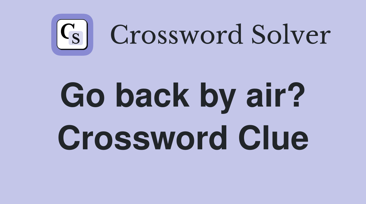 Go back by air?  Crossword Clue