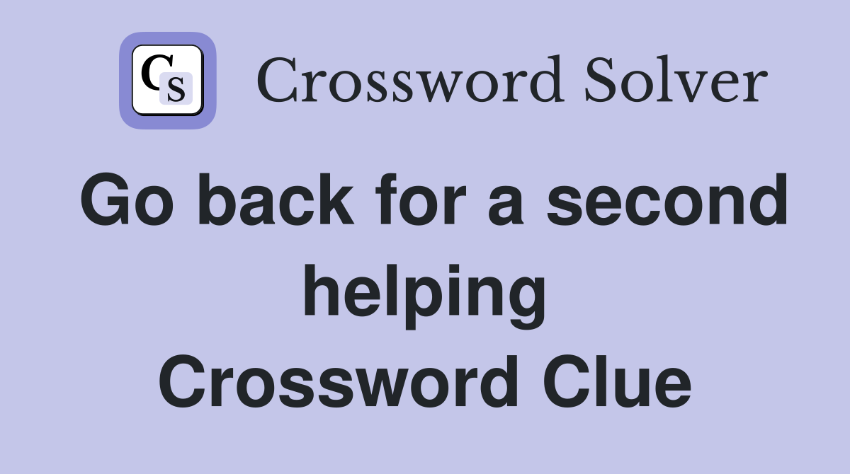 Go back for a second helping Crossword Clue