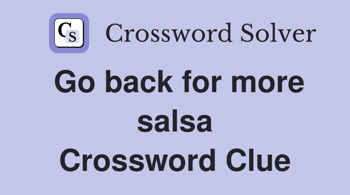 Go back for more salsa Crossword Clue