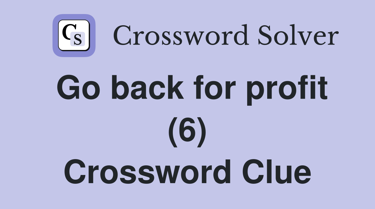 Go back for profit (6) Crossword Clue