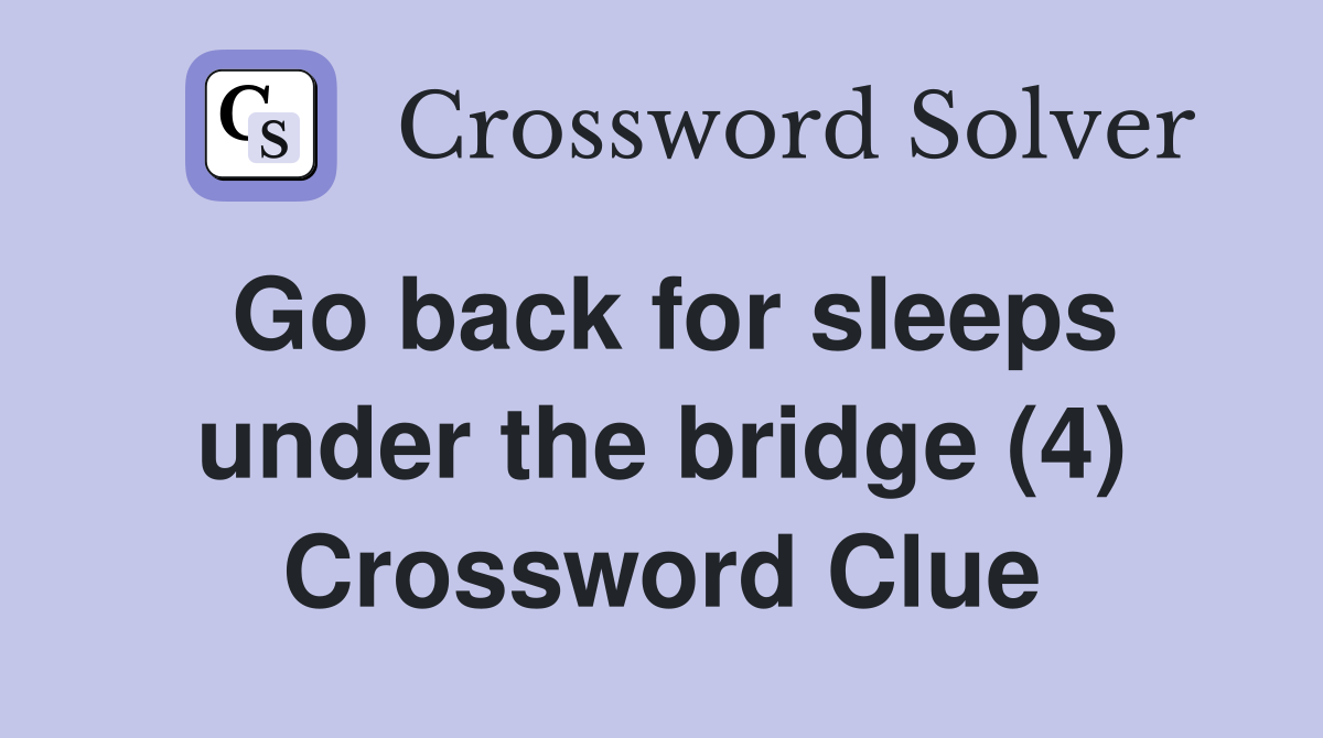Go back for sleeps under the bridge (4) Crossword Clue