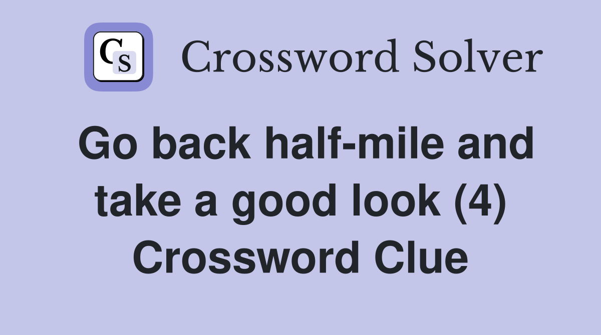 Go back half-mile and take a good look (4) Crossword Clue