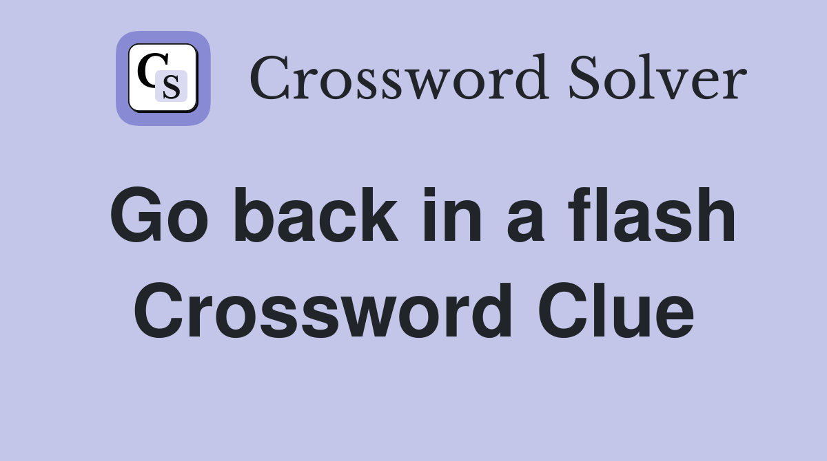 Go back in a flash Crossword Clue