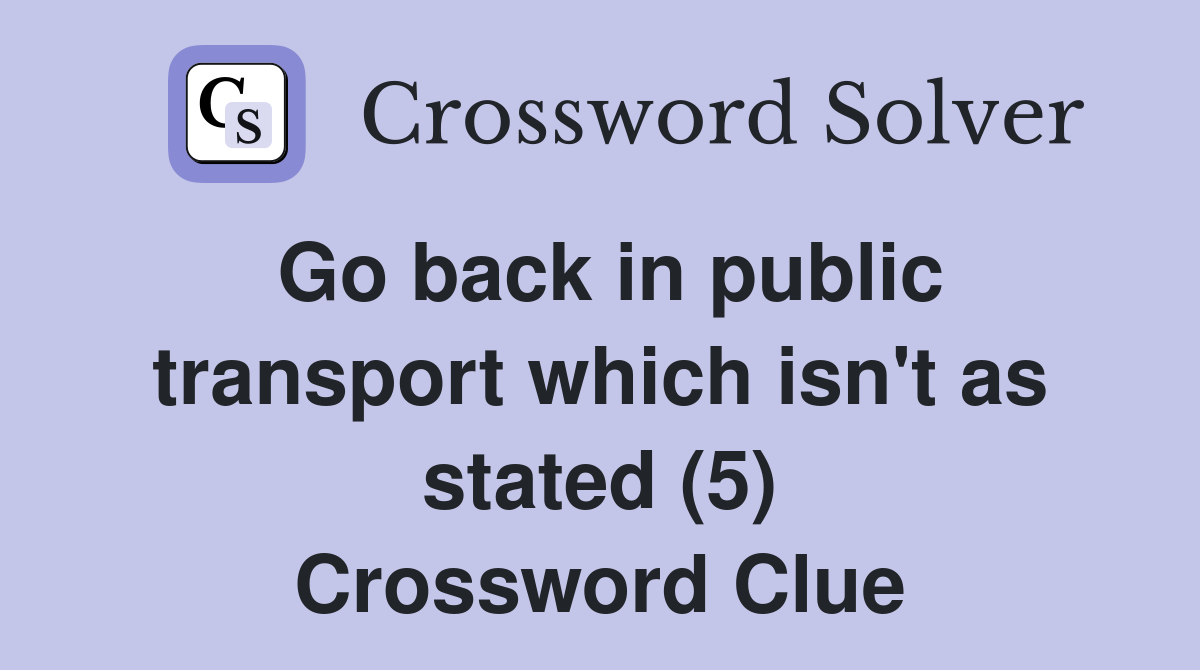 Go back in public transport which isn't as stated (5) Crossword Clue