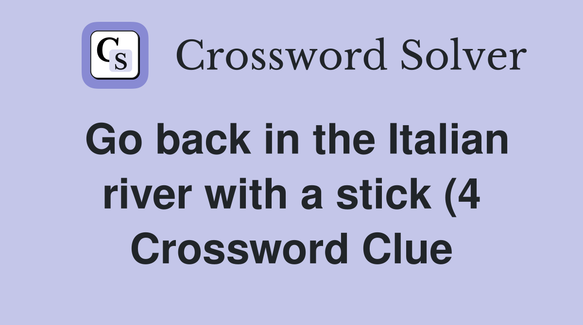 Go back in the Italian river with a stick (4) Crossword Clue Answers Go back in the Italian river with a stick (4) Crossword Clue Answers