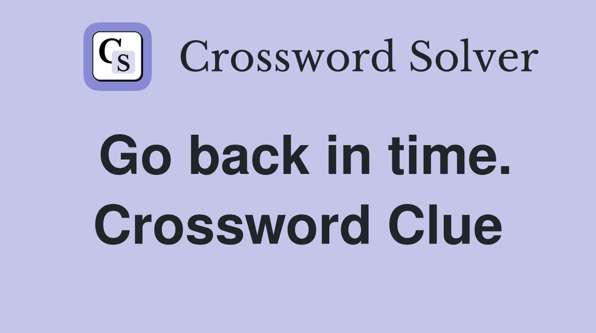 Go back in time. Crossword Clue