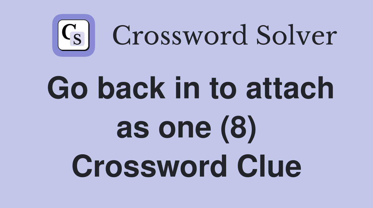 Go back in to attach as one (8) Crossword Clue