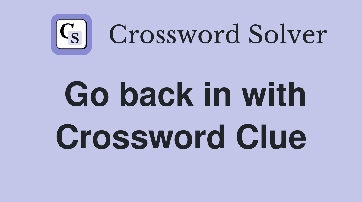 Go back in with Crossword Clue