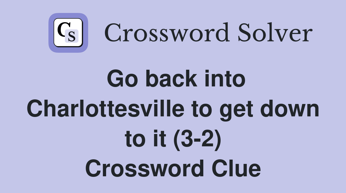 Go back into Charlottesville to get down to it (3-2) Crossword Clue