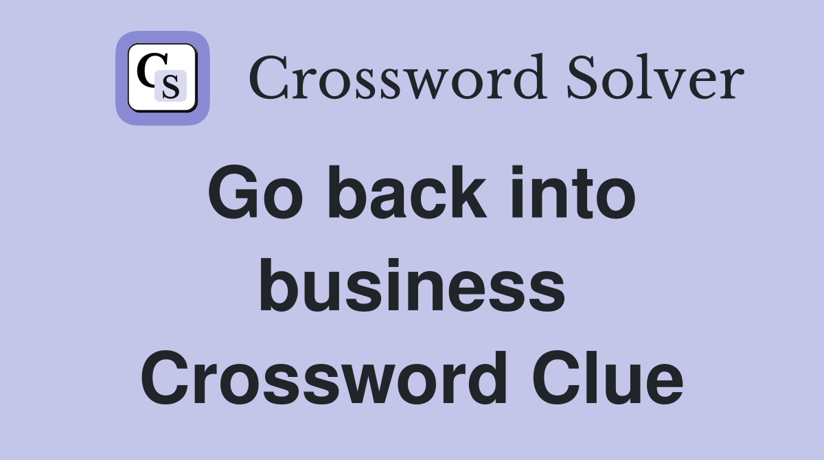 Go back into business Crossword Clue