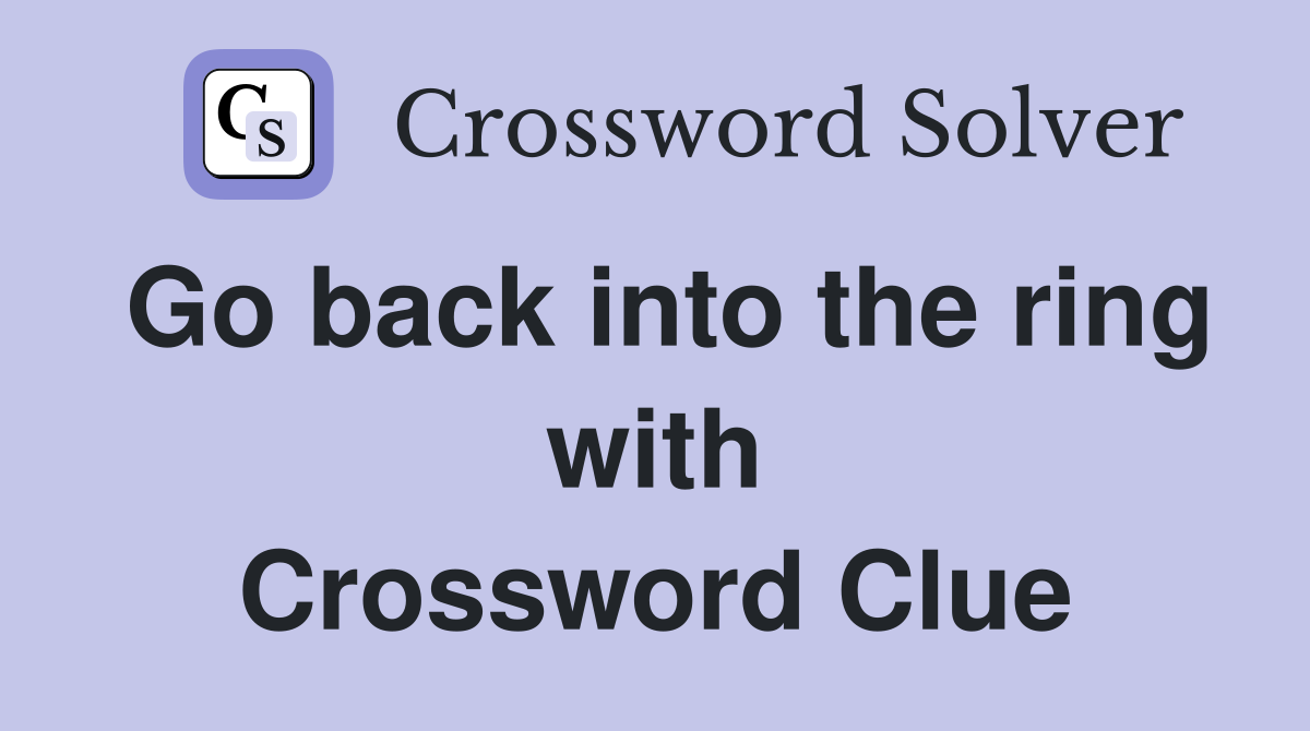 Go back into the ring with Crossword Clue