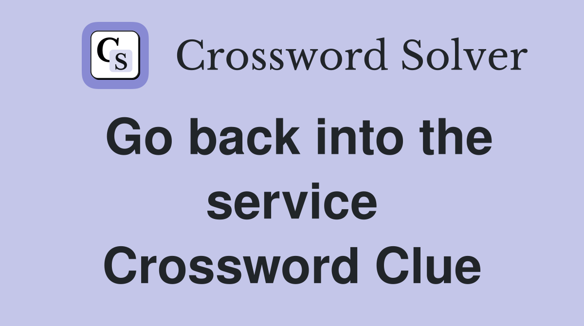 Go back into the service Crossword Clue