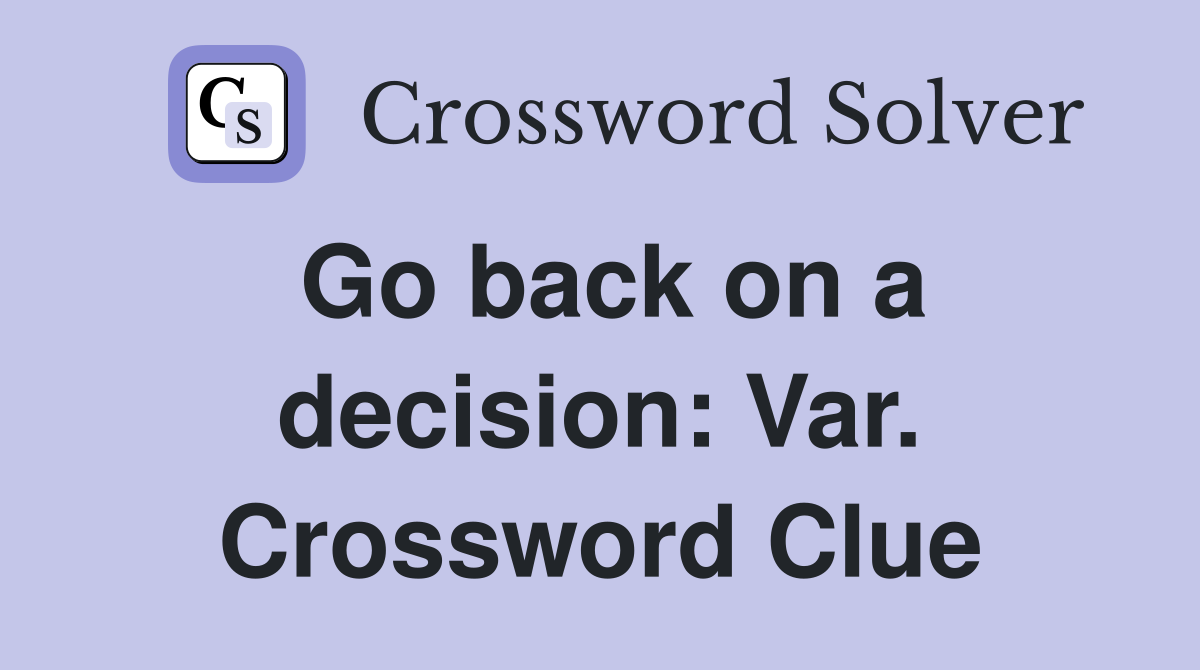 Go back on a decision: Var. Crossword Clue