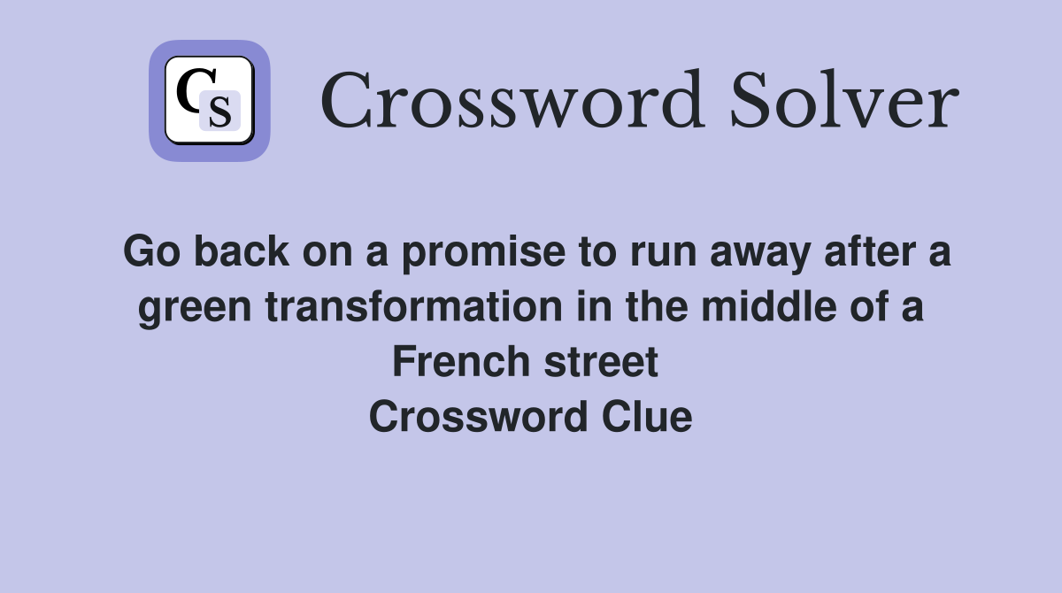 Go back on a promise to run away after a green transformation in the middle of a French street  Crossword Clue