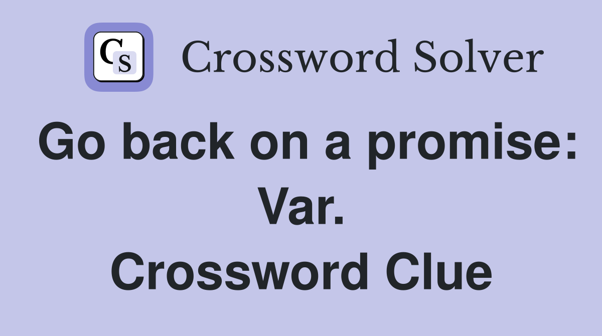 Go back on a promise: Var. Crossword Clue