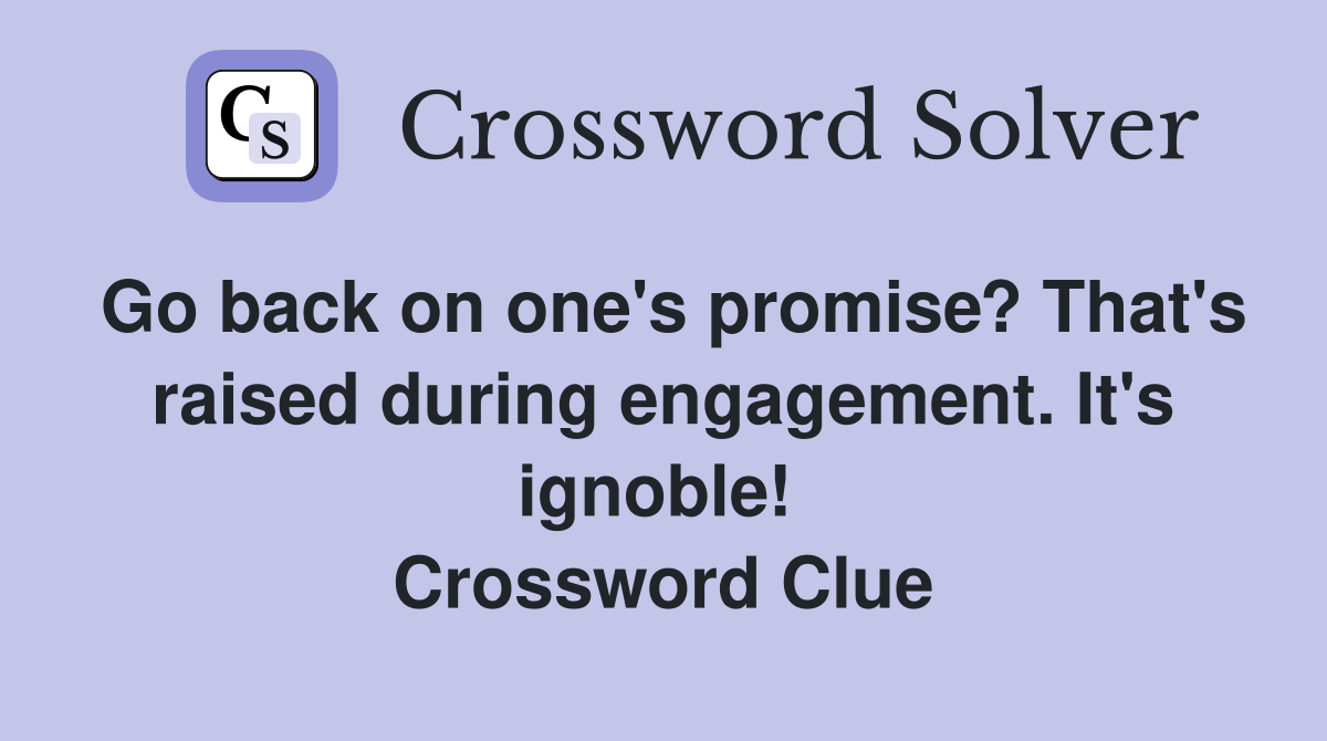 Go back on one's promise? That's raised during engagement. It's ignoble!  Crossword Clue