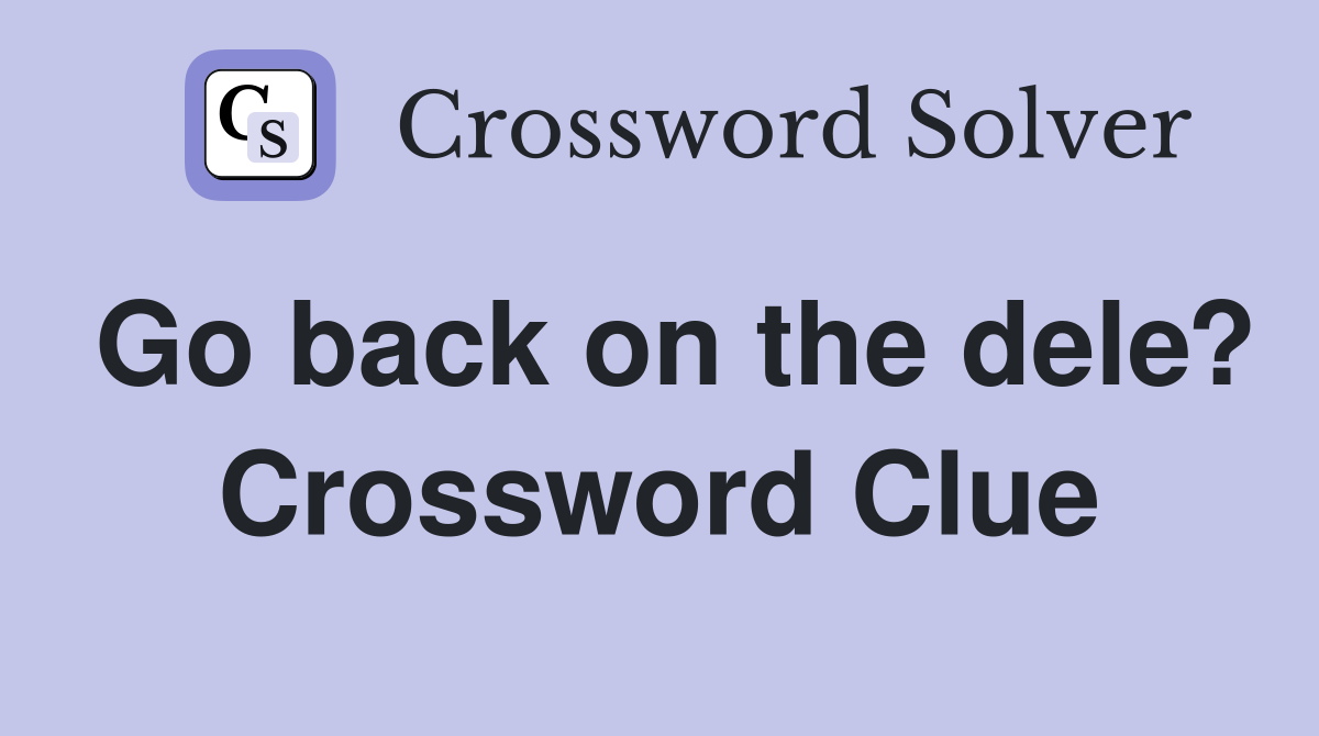 Go back on the dele? Crossword Clue