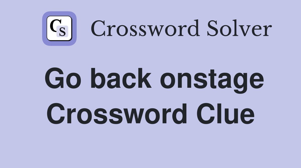 Go back onstage Crossword Clue