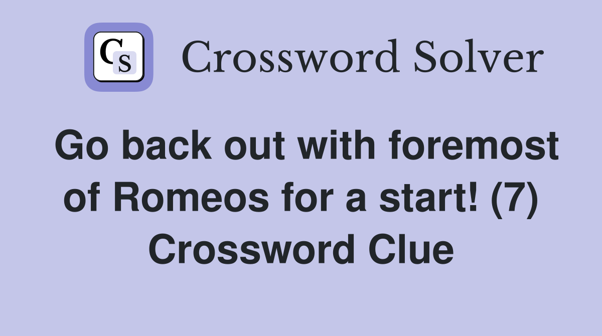 Go back out with foremost of Romeos for a start! (7) Crossword Clue