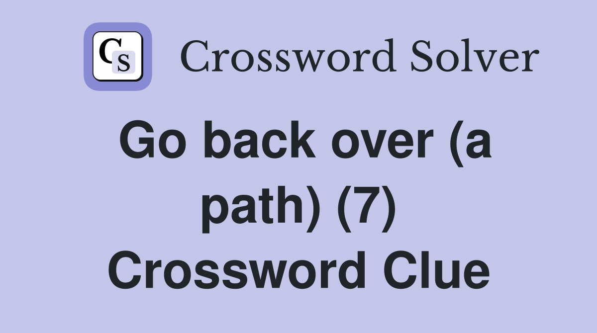Go back over (a path) (7) Crossword Clue