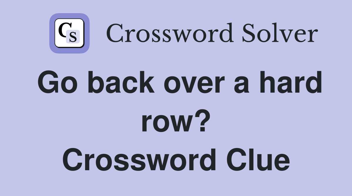 Go back over a hard row? Crossword Clue