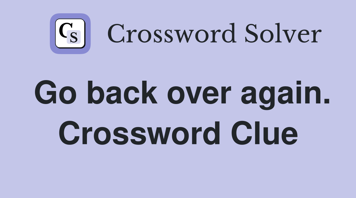 Go back over again. Crossword Clue