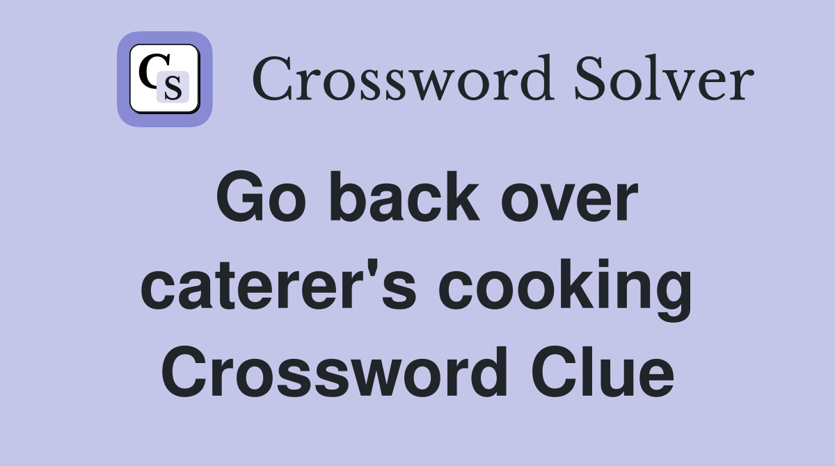 Go back over caterer's cooking Crossword Clue