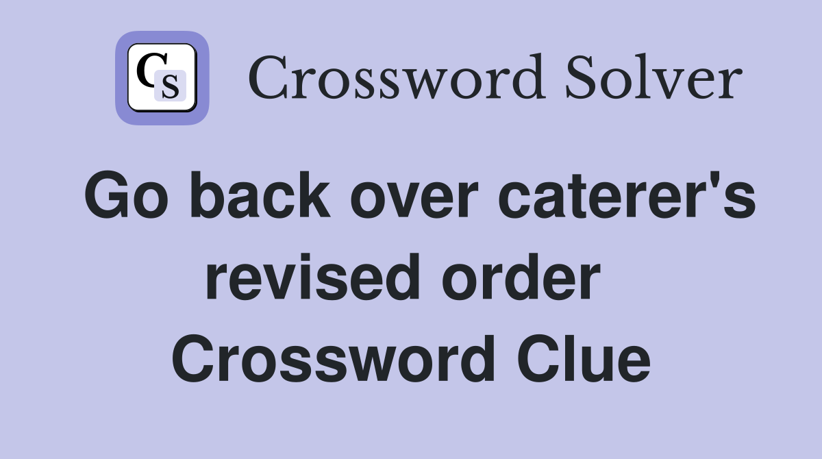 Go back over caterer's revised order  Crossword Clue