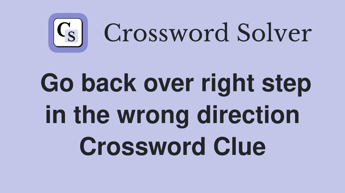 Go back over right step in the wrong direction Crossword Clue