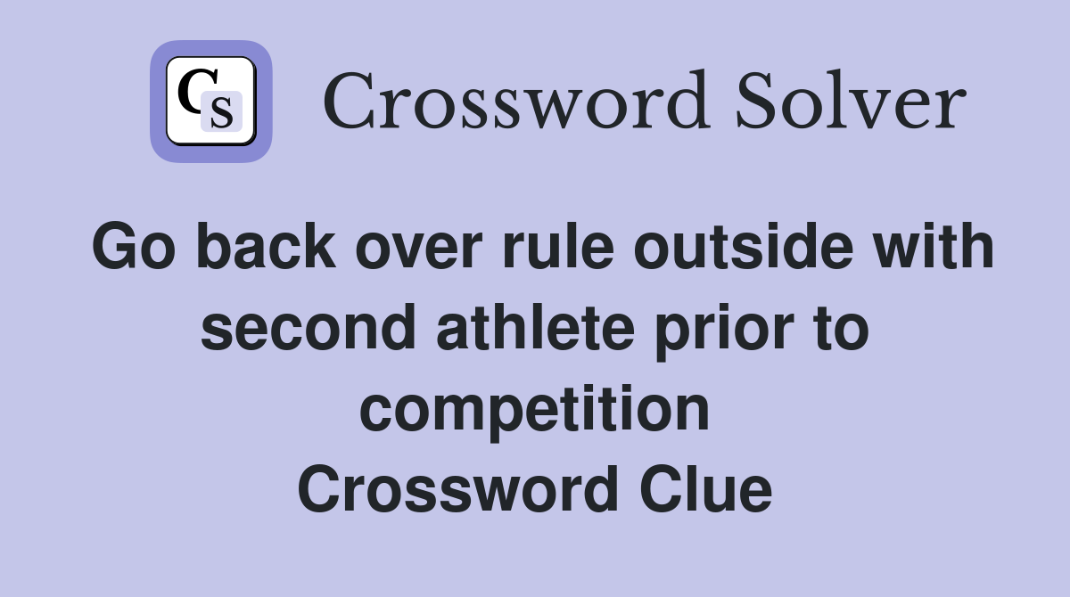 Go back over rule outside with second athlete prior to competition Crossword Clue