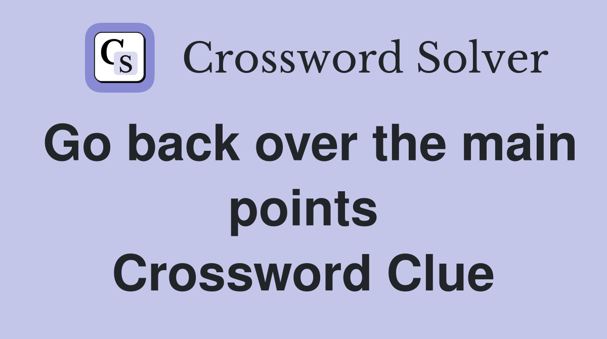Go back over the main points Crossword Clue