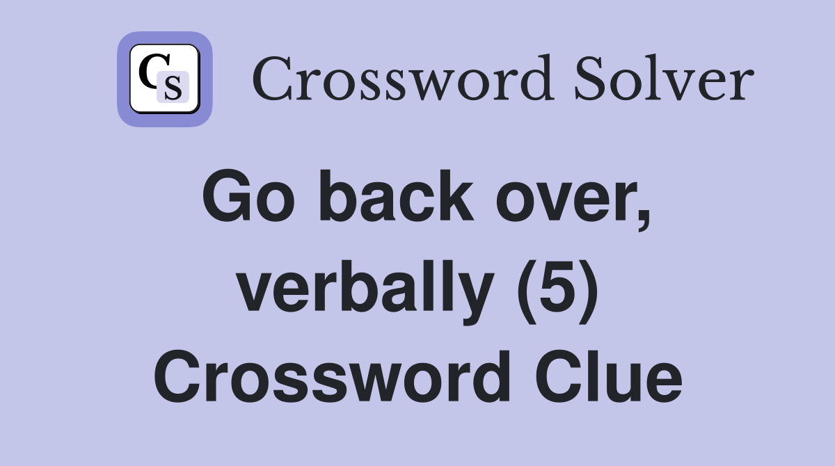 Go back over, verbally (5) Crossword Clue
