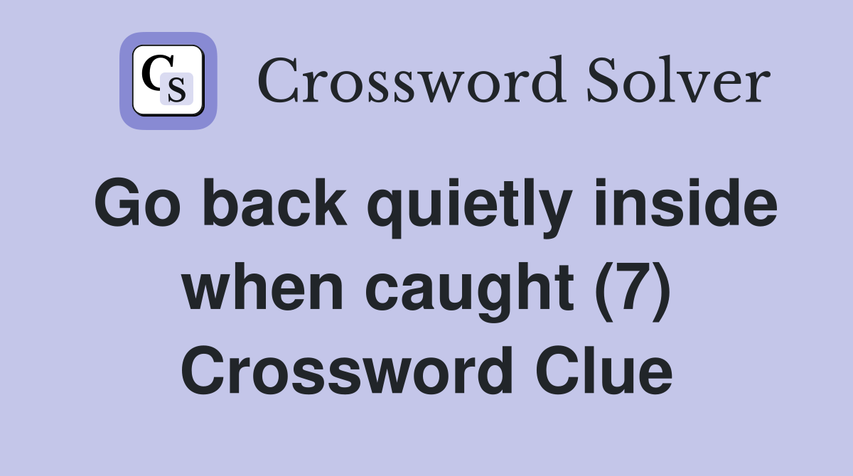 Go back quietly inside when caught (7) Crossword Clue
